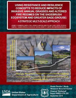 Using Resistance and Resilance Concepts to Reduce Impacts of Invasive Annual Grasses and Altered Fire Regimes on the Sagebrush Ecosystem and Greater S de United States Department of Agriculture