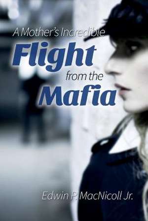 A Mothers Incredible Flight from the Mafia de Edwin P. Macnicoll Jr