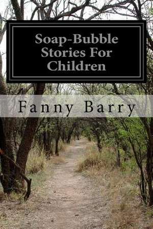 Soap-Bubble Stories for Children de Fanny Barry