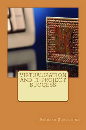 Virtualization and It Project Success de Richard Scroggins