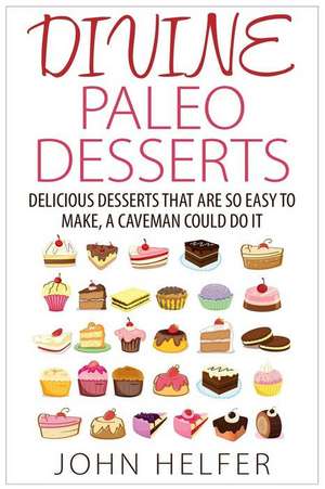 Divine Paleo Desserts de John Helfer