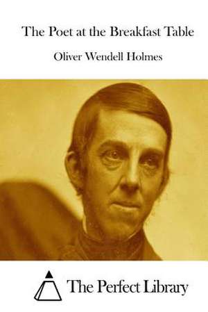 The Poet at the Breakfast Table de Oliver Wendell Holmes