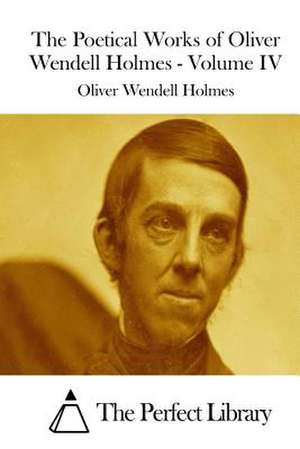 The Poetical Works of Oliver Wendell Holmes - Volume IV de Oliver Wendell Holmes