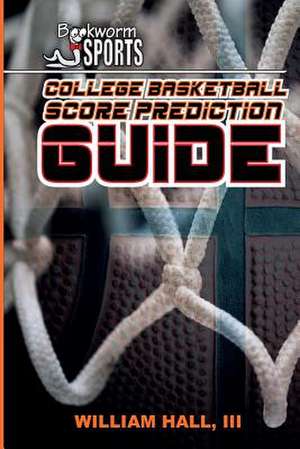 College Basketball Score Prediction Guide de William O. Hall III