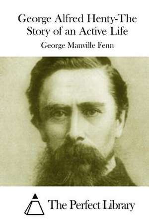 George Alfred Henty-The Story of an Active Life de George Manville Fenn