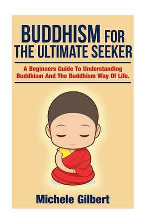 Buddhism for the Ultimate Seeker de Michele Gilbert