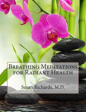 Breathing Meditations for Radiant Health de Susan Richards M. D.