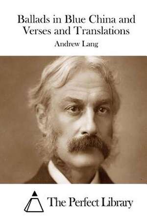 Ballads in Blue China and Verses and Translations de Andrew Lang