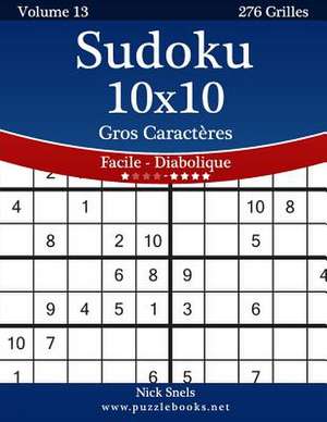 Sudoku 10x10 Gros Caracteres - Facile a Diabolique - Volume 13 - 276 Grilles de Nick Snels