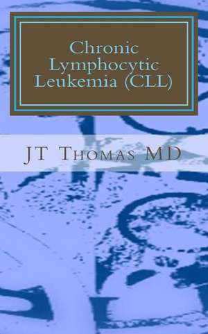 Chronic Lymphocytic Leukemia (CLL) de Jt Thomas MD