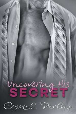 Uncovering His Secret de Crystal Perkins