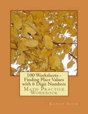 100 Worksheets - Finding Place Values with 6 Digit Numbers de Kapoo Stem