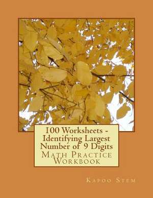 100 Worksheets - Identifying Largest Number of 9 Digits de Kapoo Stem