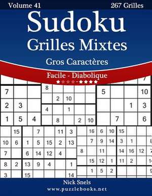 Sudoku Grilles Mixtes Gros Caracteres - Facile a Diabolique - Volume 41 - 267 Grilles de Nick Snels