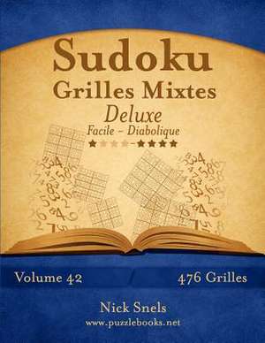 Sudoku Grilles Mixtes Deluxe - Facile a Diabolique - Volume 42 - 476 Grilles de Nick Snels