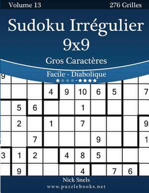 Sudoku Irregulier 10x10 Gros Caracteres - Facile a Diabolique - Volume 13 - 276 Grilles de Nick Snels