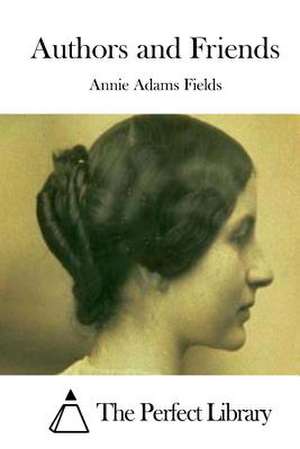 Authors and Friends de Annie Adams Fields