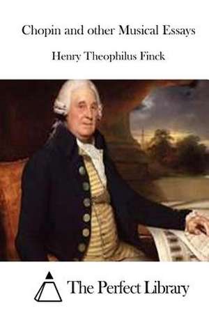 Chopin and Other Musical Essays de Henry Theophilus Finck