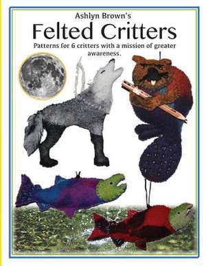 Ashlyn Brown's Felted Critters de Ashlyn Ecelberger Brown