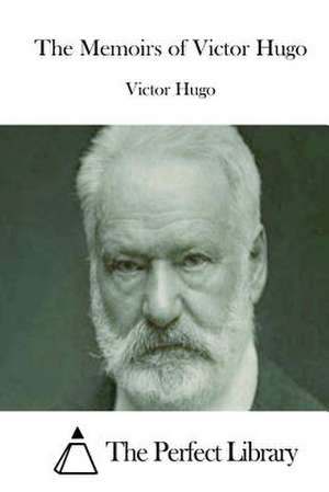 The Memoirs of Victor Hugo de Victor Hugo