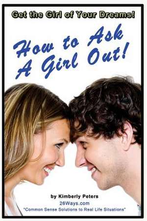 How to Ask a Girl Out de Kimberly Peters