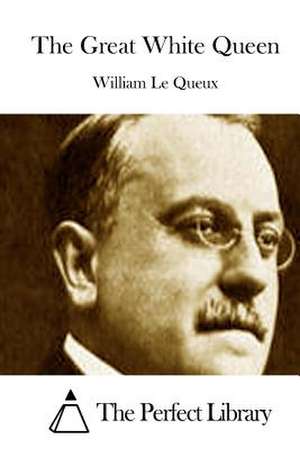 The Great White Queen de William Le Queux