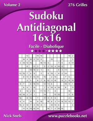 Sudoku Antidiagonal 16x16 - Facile a Diabolique - Volume 2 - 276 Grilles de Nick Snels