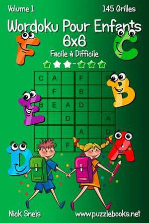 Wordoku Pour Enfants 6x6 - Facile a Difficile - Volume 1 - 145 Grilles de Nick Snels