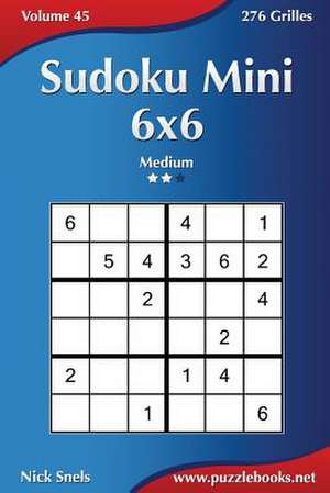 Sudoku Mini 6x6 - Medium - Volume 45 - 276 Grilles de Nick Snels