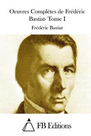 Oeuvres Completes de Frederic Bastiat- Tome I de Frederic Bastiat