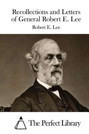 Recollections and Letters of General Robert E. Lee de Robert E. Lee