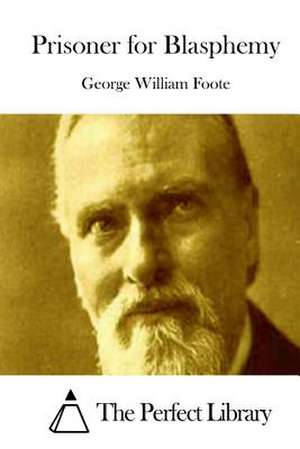 Prisoner for Blasphemy de George William Foote