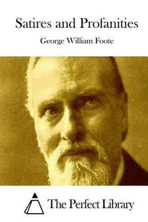 Satires and Profanities de George William Foote