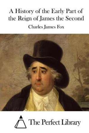 A History of the Early Part of the Reign of James the Second de Charles James Fox