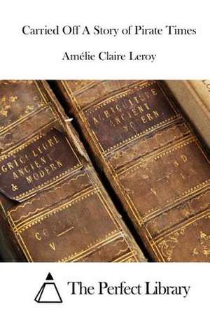 Carried Off a Story of Pirate Times de Amelie Claire Leroy