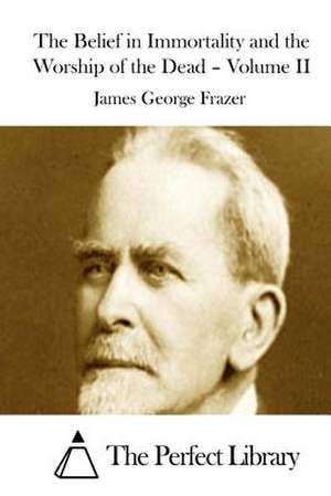 The Belief in Immortality and the Worship of the Dead - Volume II de James George Frazer