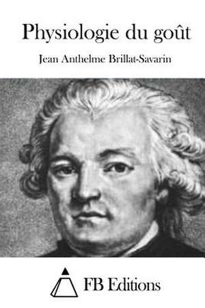 Physiologie Du Gout de Jean Anthelme Brillat-Savarin