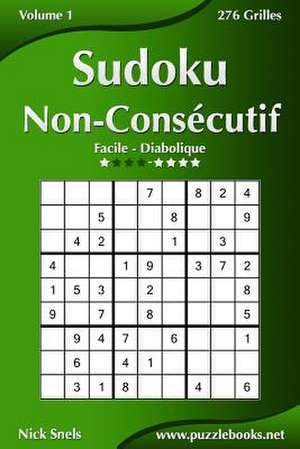 Sudoku Non-Consecutif - Facile a Diabolique - Volume 1 - 276 Grilles de Nick Snels