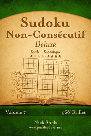 Sudoku Non-Consecutif Deluxe - Facile a Diabolique - Volume 7 - 468 Grilles de Nick Snels