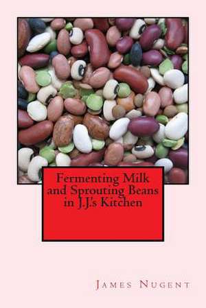 Fermenting Milk and Sprouting Beans in J.J.'s Kitchen de James Nugent