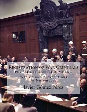 Registration of War Criminals Prosecuted in Nuremberg de Javier Gomez Perez