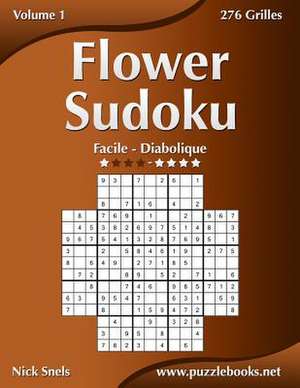 Flower Sudoku - Facile a Diabolique - Volume 1 - 276 Grilles de Nick Snels