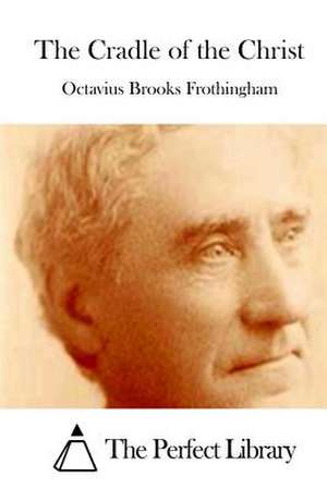 The Cradle of the Christ de Octavius Brooks Frothingham