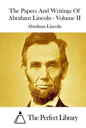 The Papers and Writings of Abraham Lincoln - Volume II de Abraham Lincoln