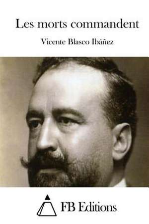 Les Morts Commandent de Vicente Blasco Ibanez