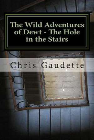 The Wild Adventures of Dewt - The Hole in the Stairs de MR Chris G. Gaudette