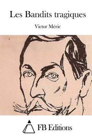 Les Bandits Tragiques de Victor Meric