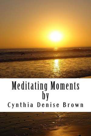 Meditating Moments de Cynthia D. Brown