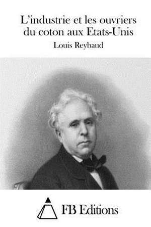 L'Industrie Et Les Ouvriers Du Coton Aux Etats-Unis de Louis Reybaud