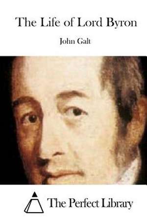 The Life of Lord Byron de John Galt